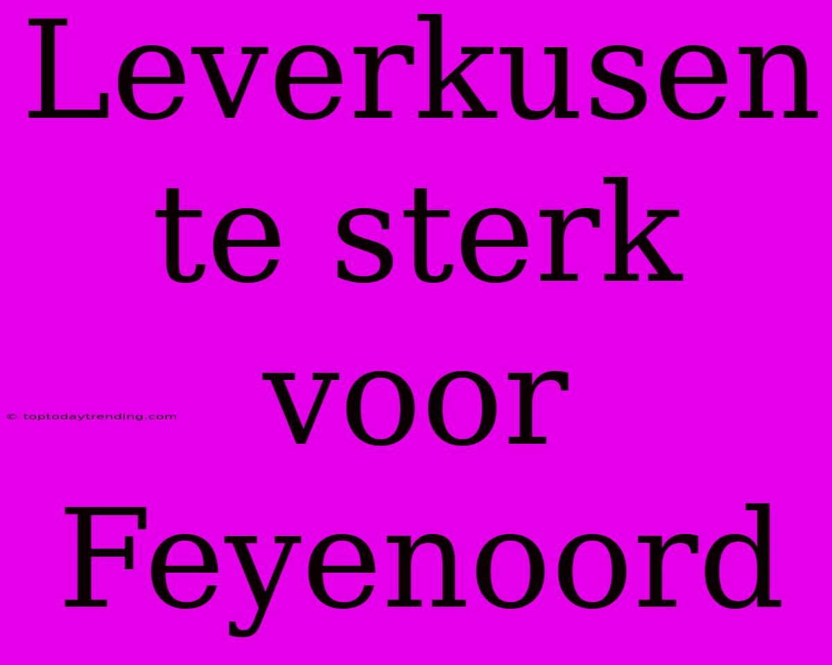 Leverkusen Te Sterk Voor Feyenoord