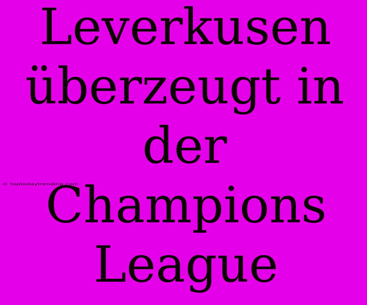 Leverkusen Überzeugt In Der Champions League