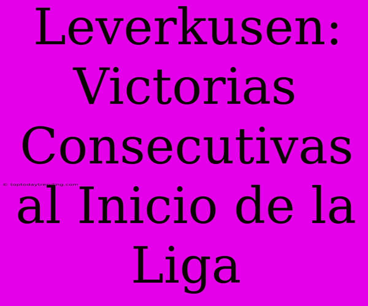 Leverkusen: Victorias Consecutivas Al Inicio De La Liga