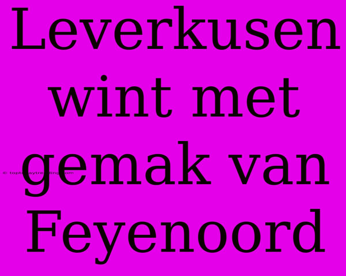 Leverkusen Wint Met Gemak Van Feyenoord