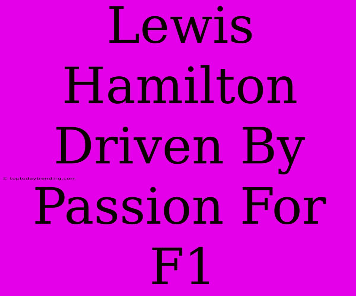 Lewis Hamilton Driven By Passion For F1