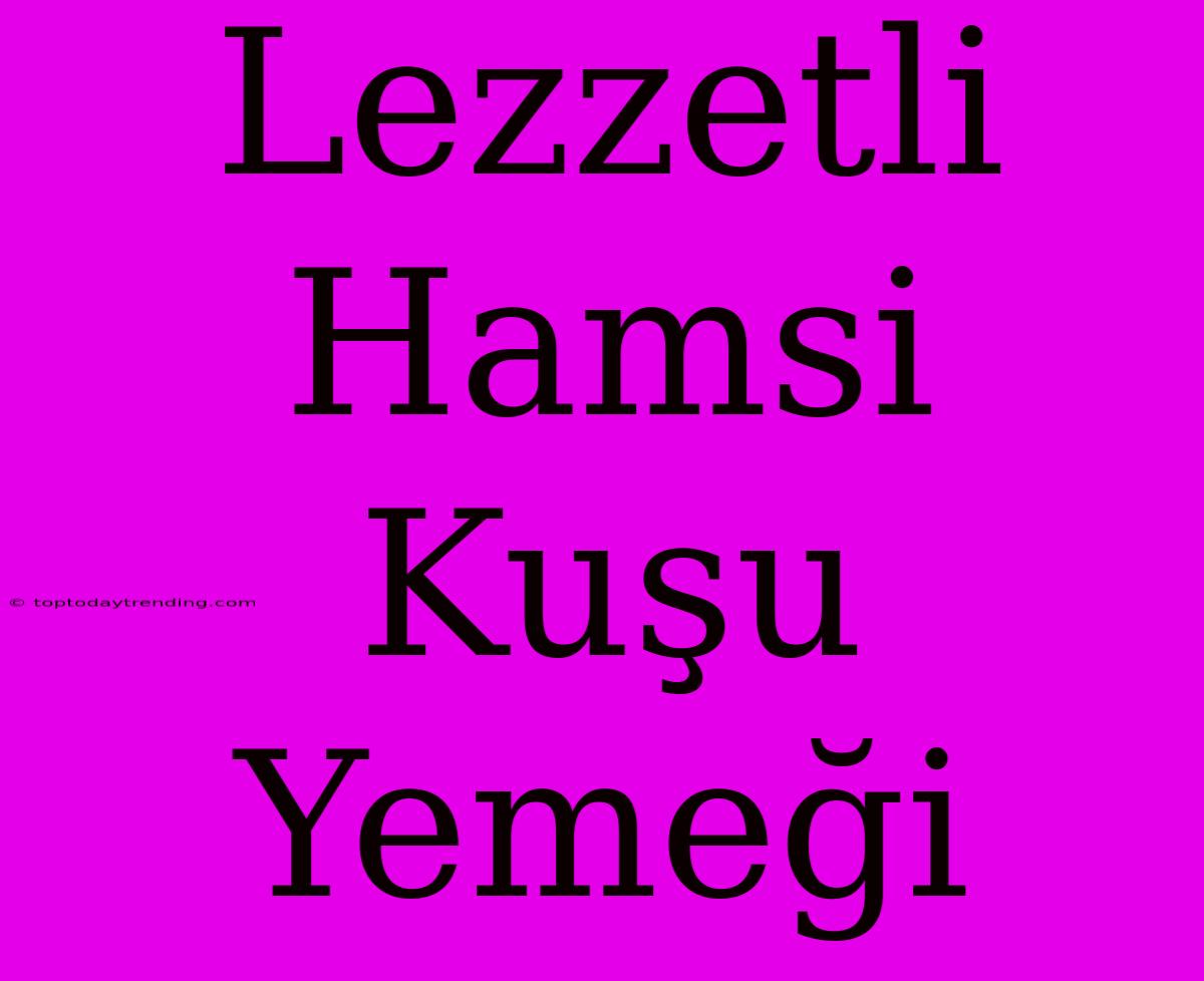 Lezzetli Hamsi Kuşu Yemeği