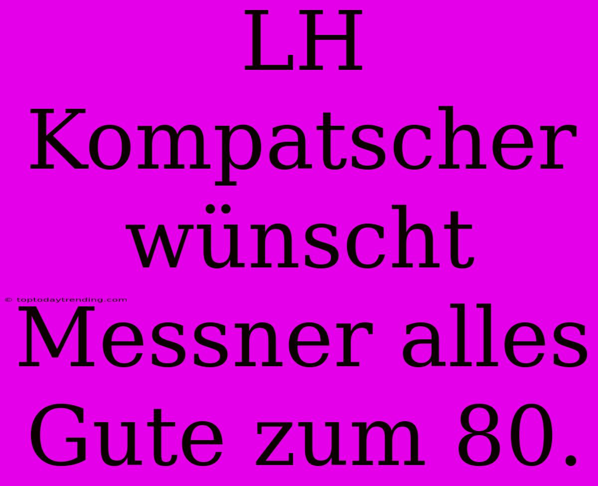 LH Kompatscher Wünscht Messner Alles Gute Zum 80.