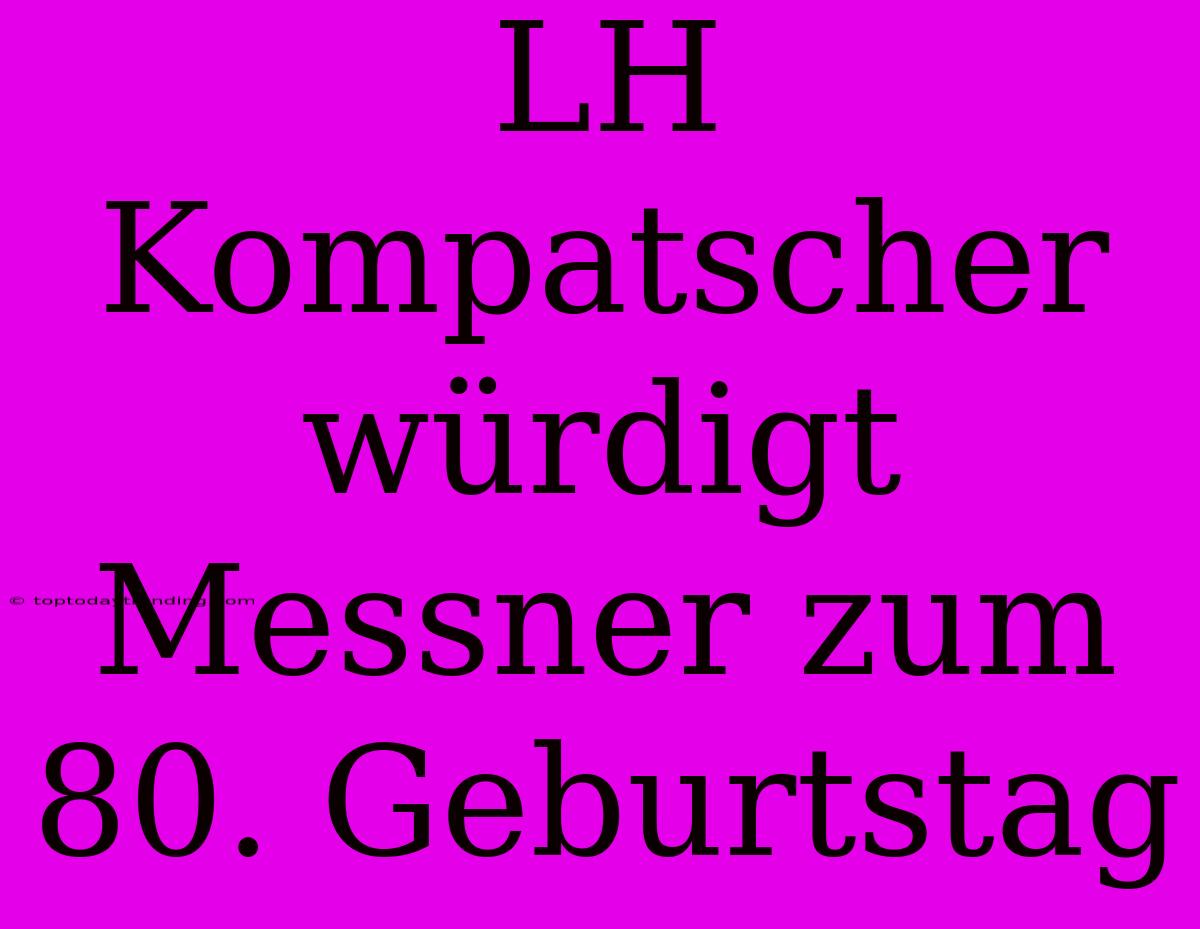 LH Kompatscher Würdigt Messner Zum 80. Geburtstag