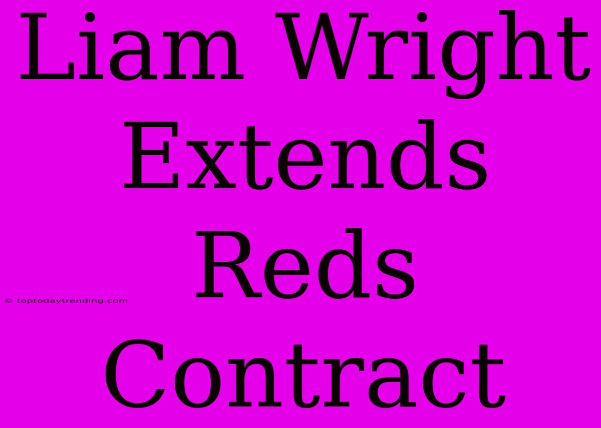 Liam Wright Extends Reds Contract