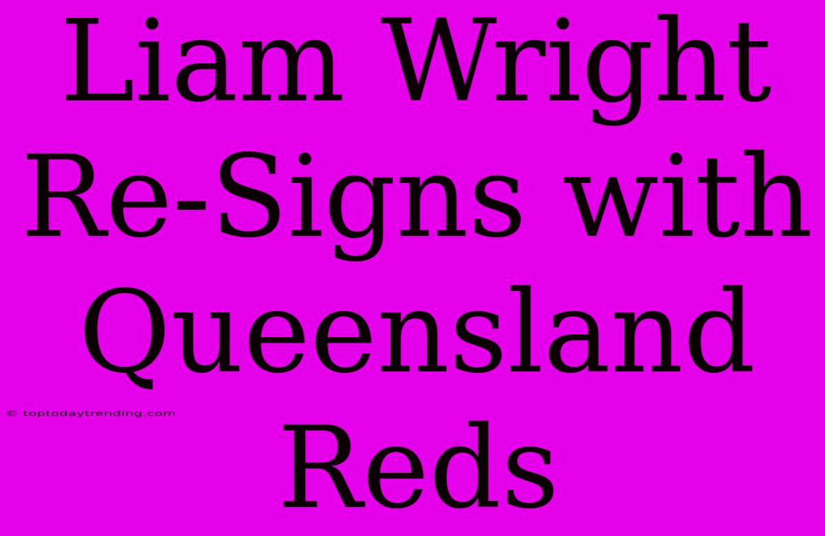 Liam Wright Re-Signs With Queensland Reds