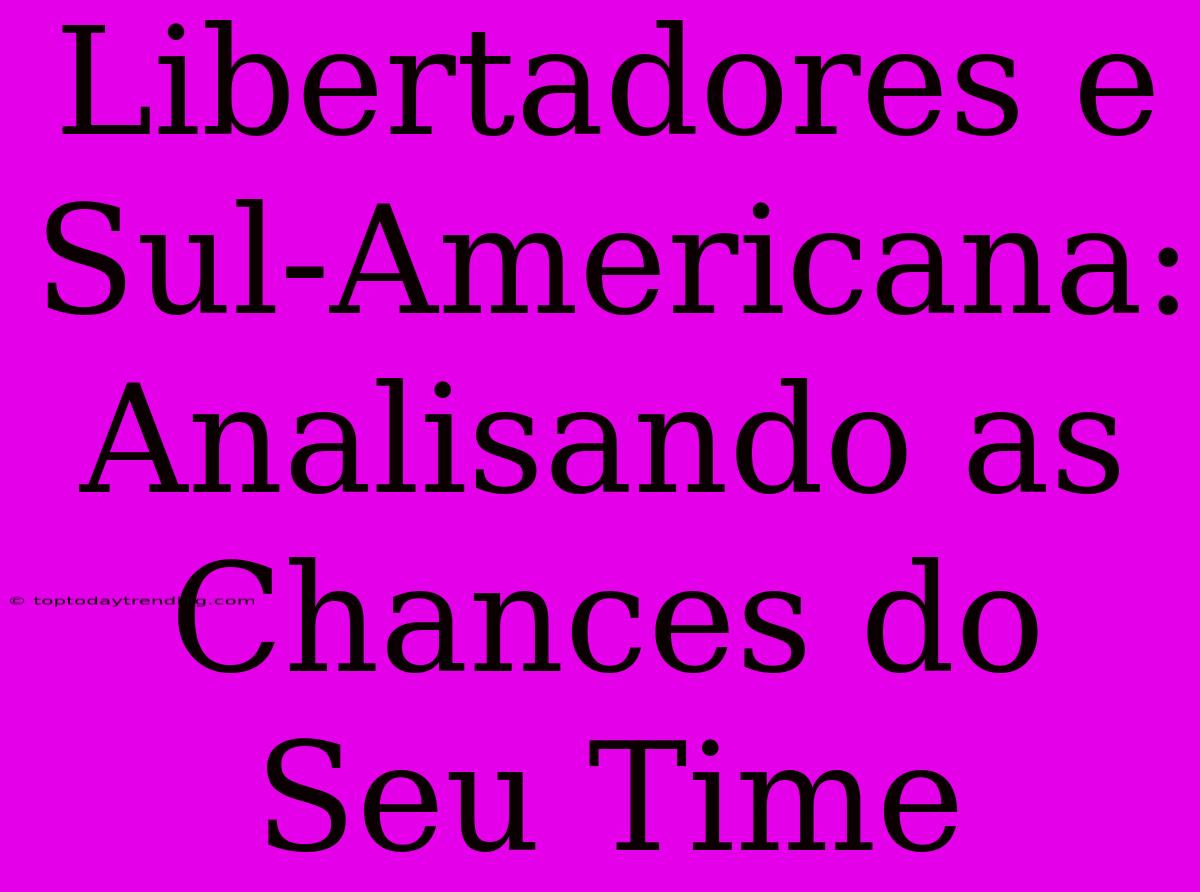 Libertadores E Sul-Americana: Analisando As Chances Do Seu Time