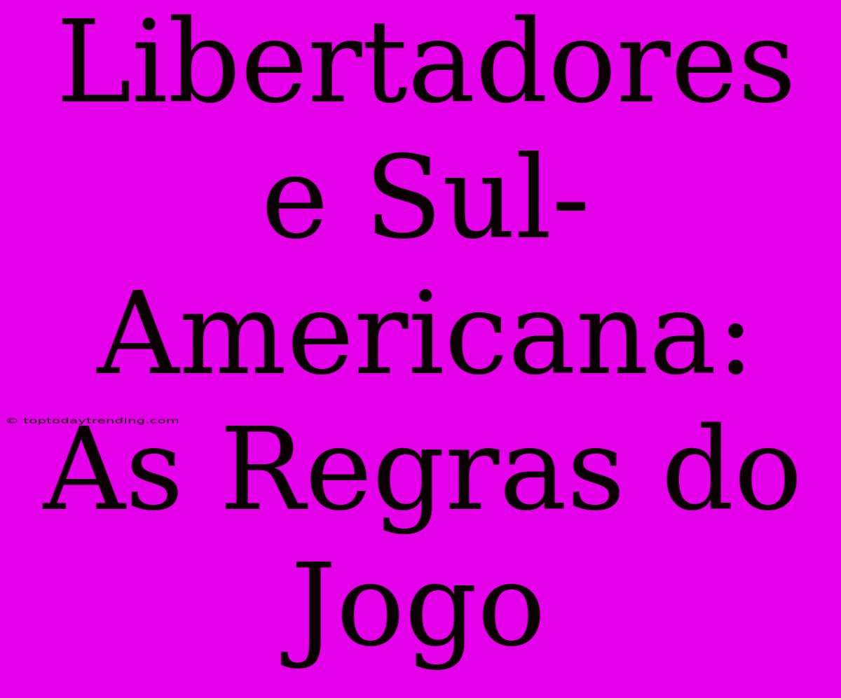 Libertadores E Sul-Americana: As Regras Do Jogo