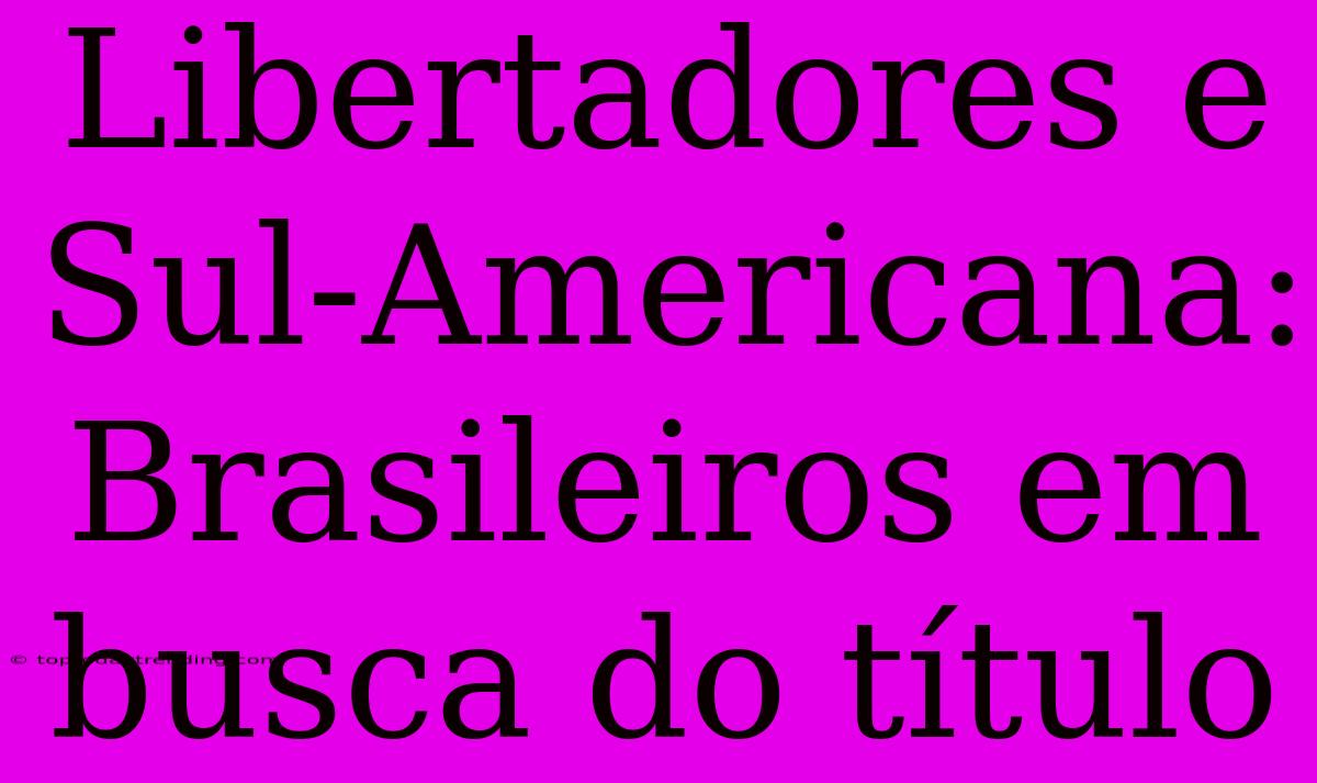 Libertadores E Sul-Americana:  Brasileiros Em Busca Do Título