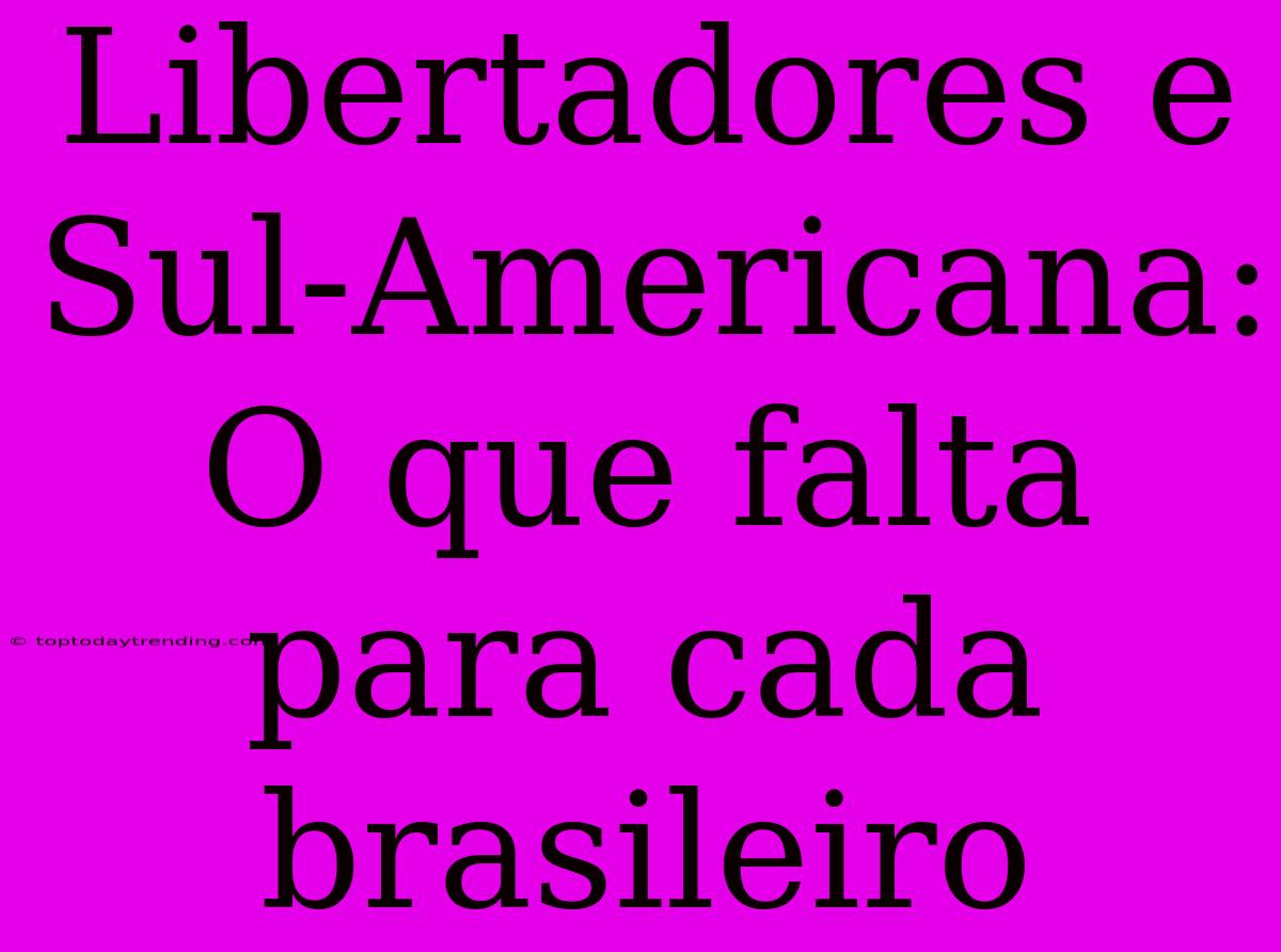 Libertadores E Sul-Americana: O Que Falta Para Cada Brasileiro