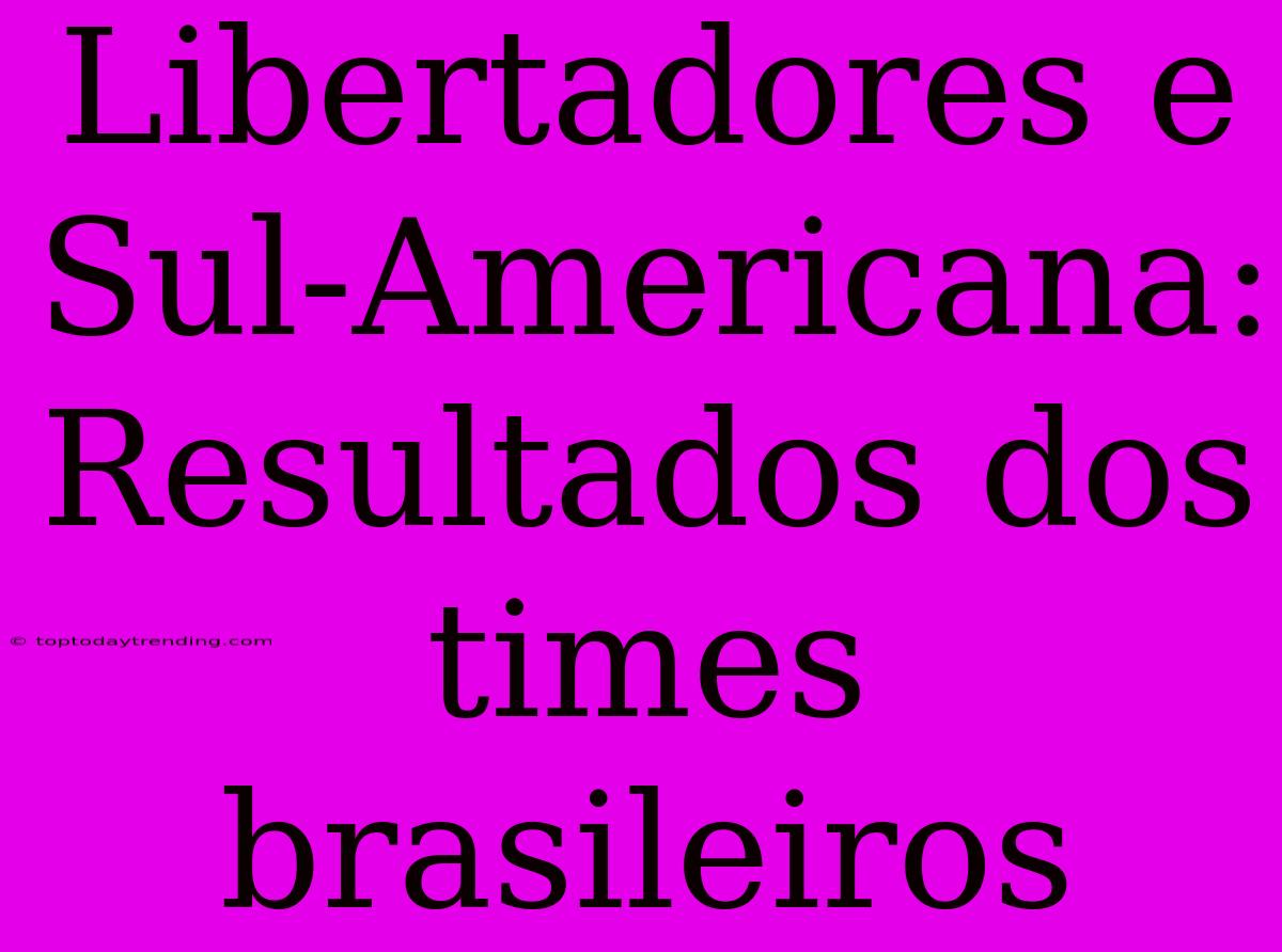 Libertadores E Sul-Americana: Resultados Dos Times Brasileiros