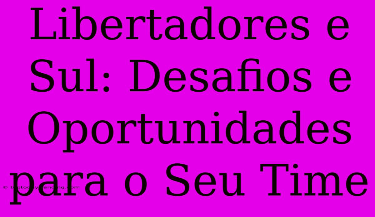 Libertadores E Sul: Desafios E Oportunidades Para O Seu Time