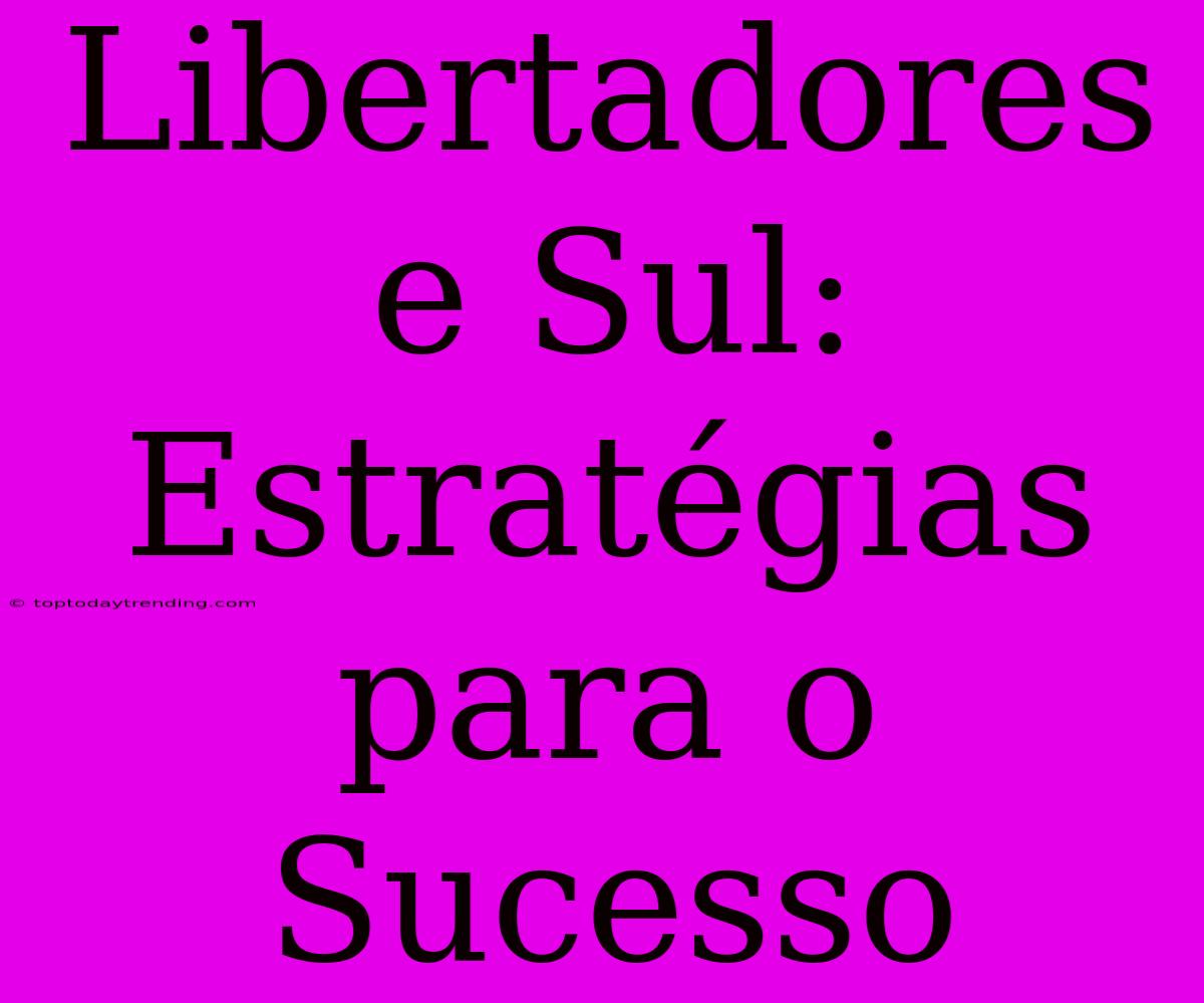 Libertadores E Sul: Estratégias Para O Sucesso