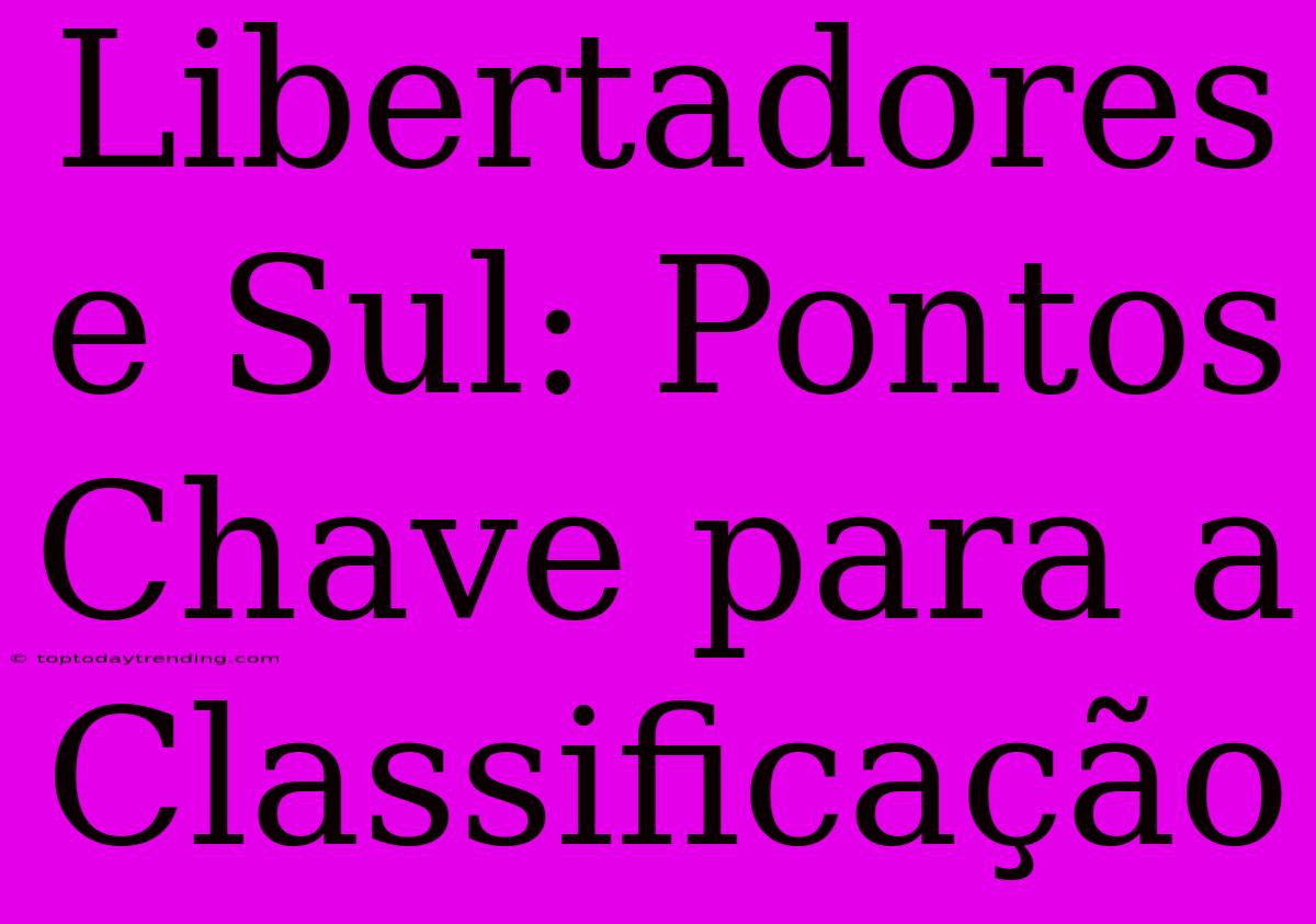 Libertadores E Sul: Pontos Chave Para A Classificação