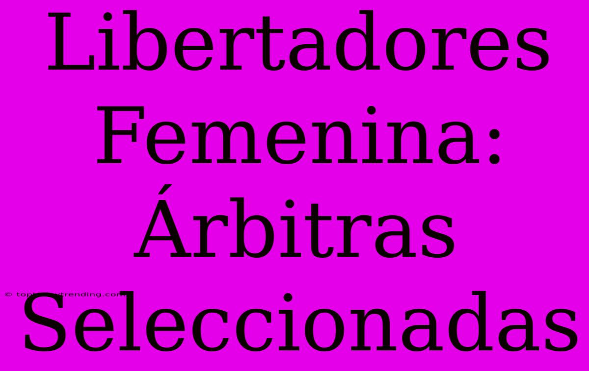 Libertadores Femenina: Árbitras Seleccionadas