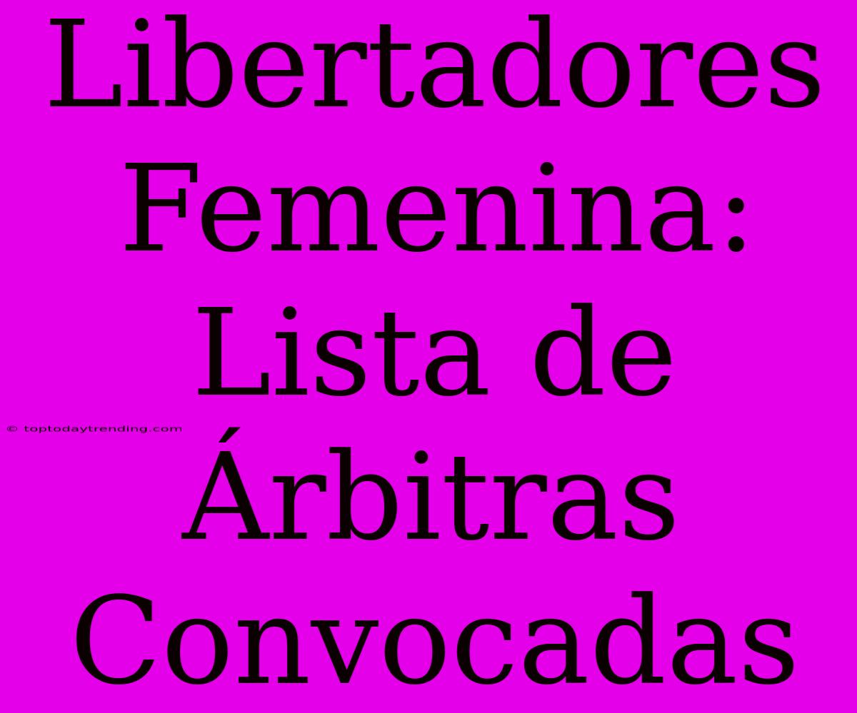 Libertadores Femenina: Lista De Árbitras Convocadas