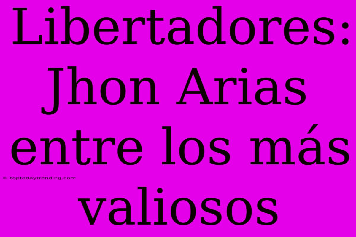 Libertadores: Jhon Arias Entre Los Más Valiosos