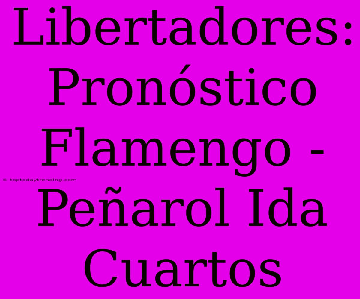 Libertadores: Pronóstico Flamengo - Peñarol Ida Cuartos