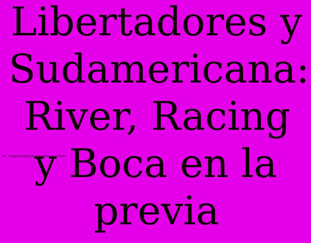 Libertadores Y Sudamericana: River, Racing Y Boca En La Previa