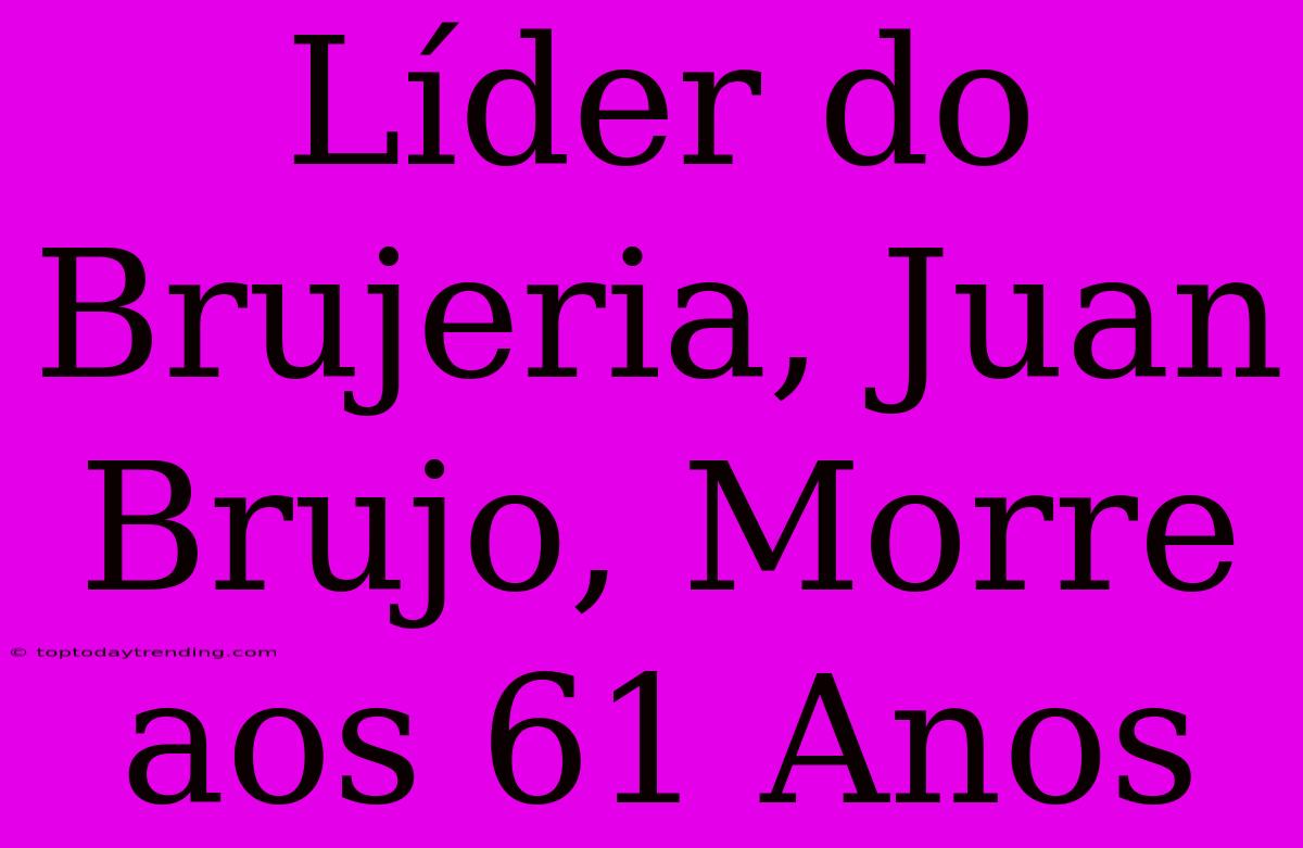 Líder Do Brujeria, Juan Brujo, Morre Aos 61 Anos