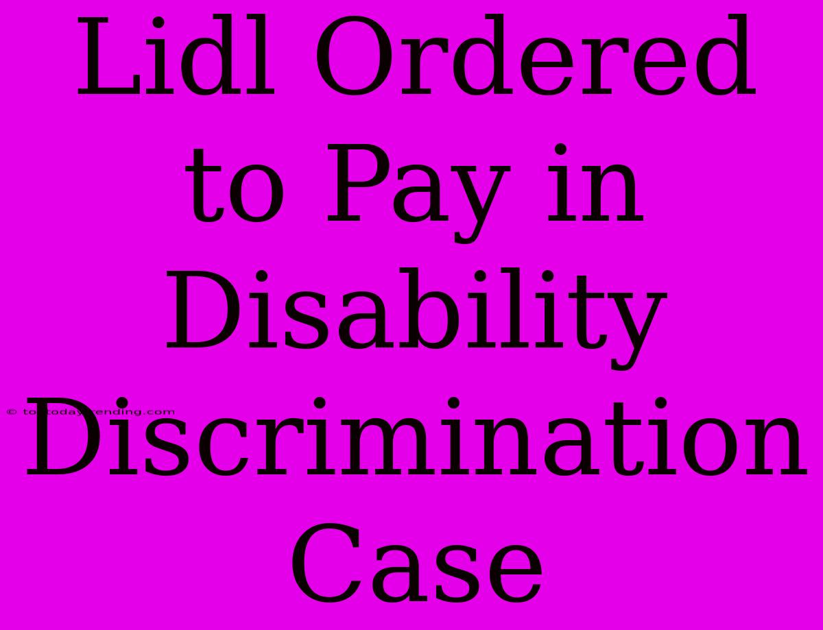 Lidl Ordered To Pay In Disability Discrimination Case