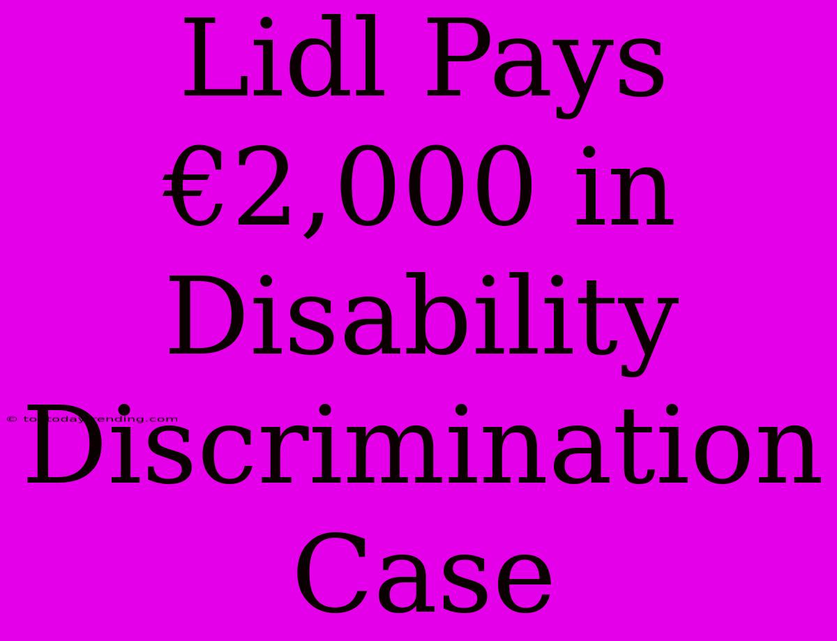 Lidl Pays €2,000 In Disability Discrimination Case