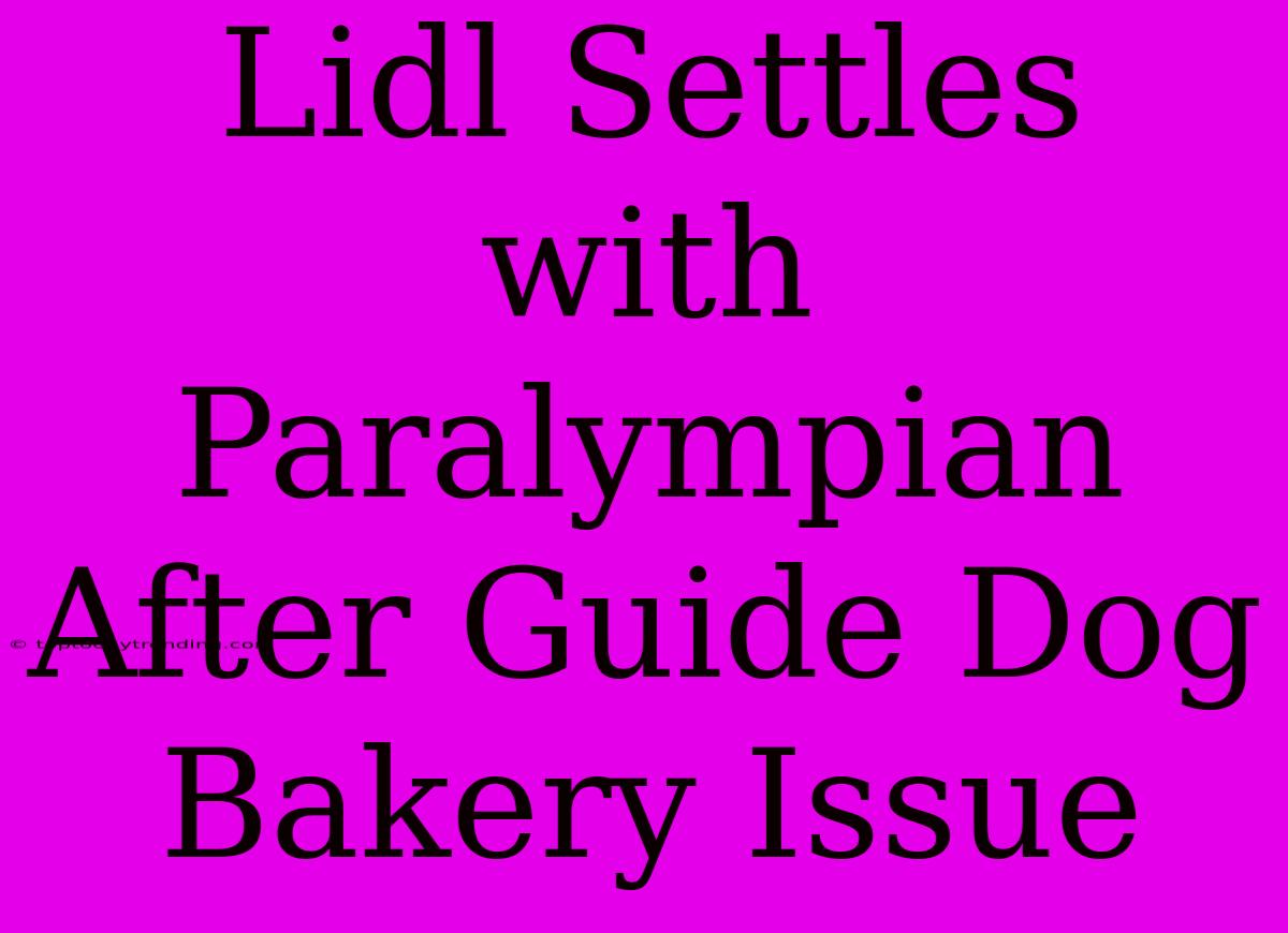 Lidl Settles With Paralympian After Guide Dog Bakery Issue