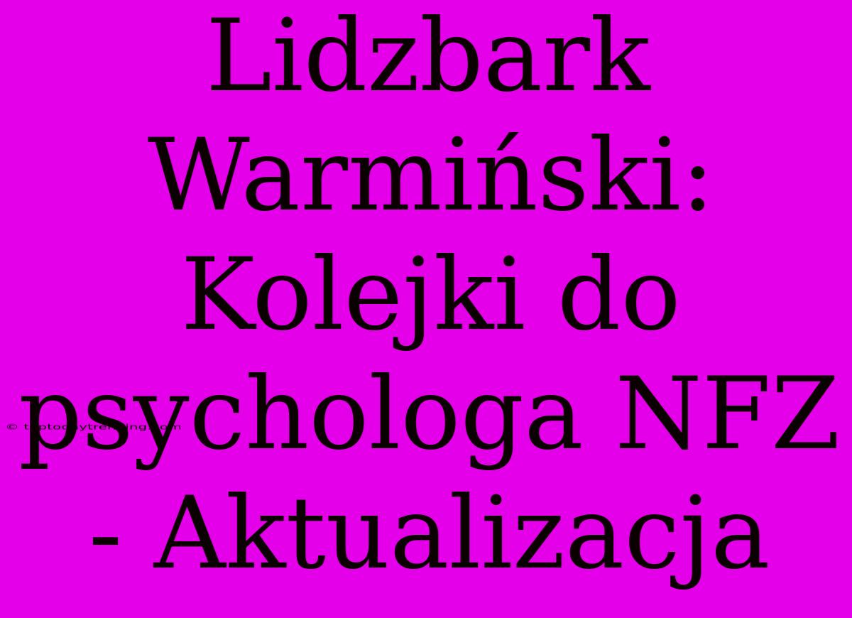 Lidzbark Warmiński: Kolejki Do Psychologa NFZ - Aktualizacja