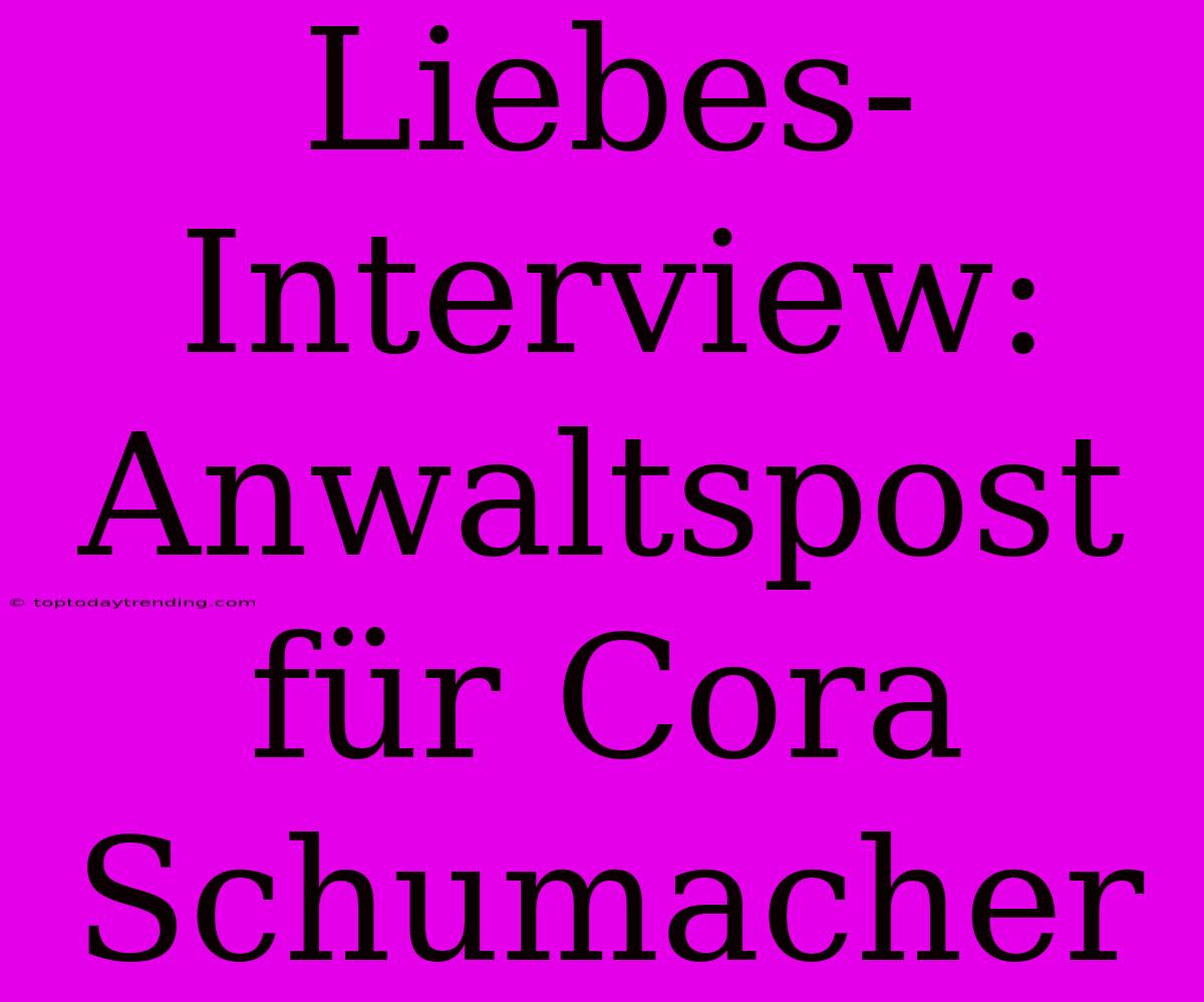 Liebes-Interview: Anwaltspost Für Cora Schumacher