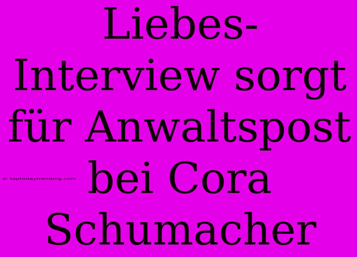 Liebes-Interview Sorgt Für Anwaltspost Bei Cora Schumacher