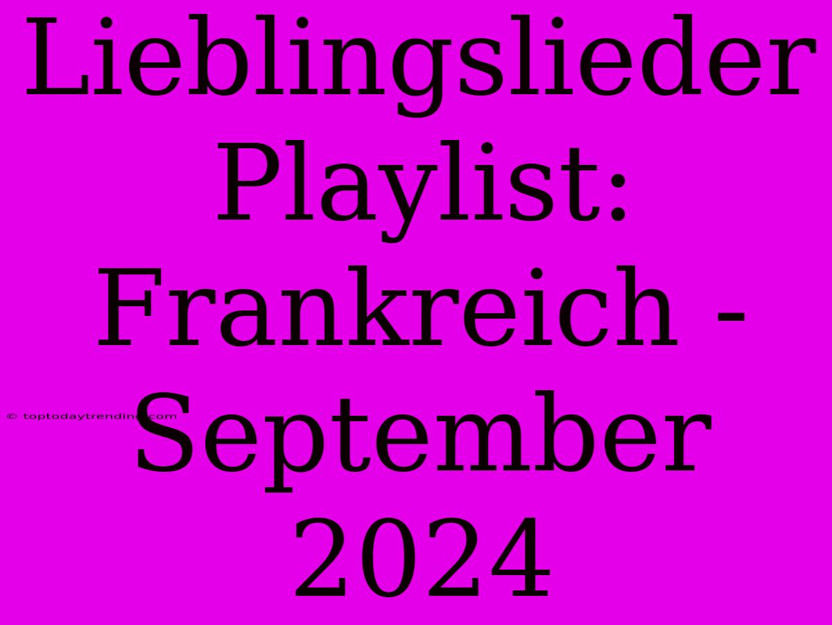 Lieblingslieder Playlist: Frankreich - September 2024