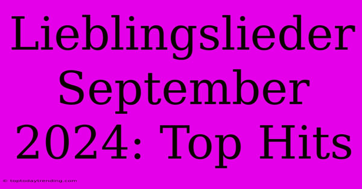 Lieblingslieder September 2024: Top Hits