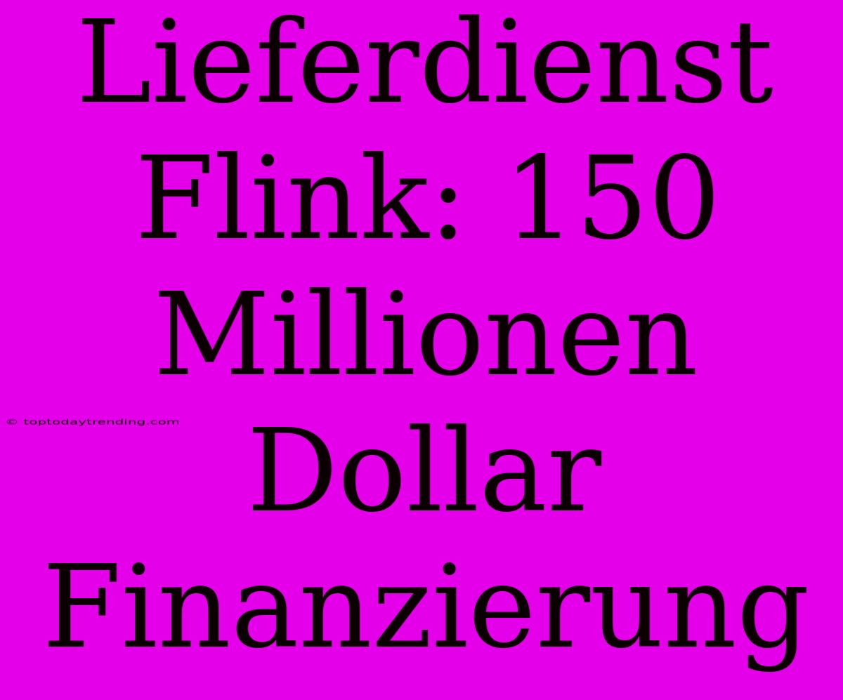 Lieferdienst Flink: 150 Millionen Dollar Finanzierung