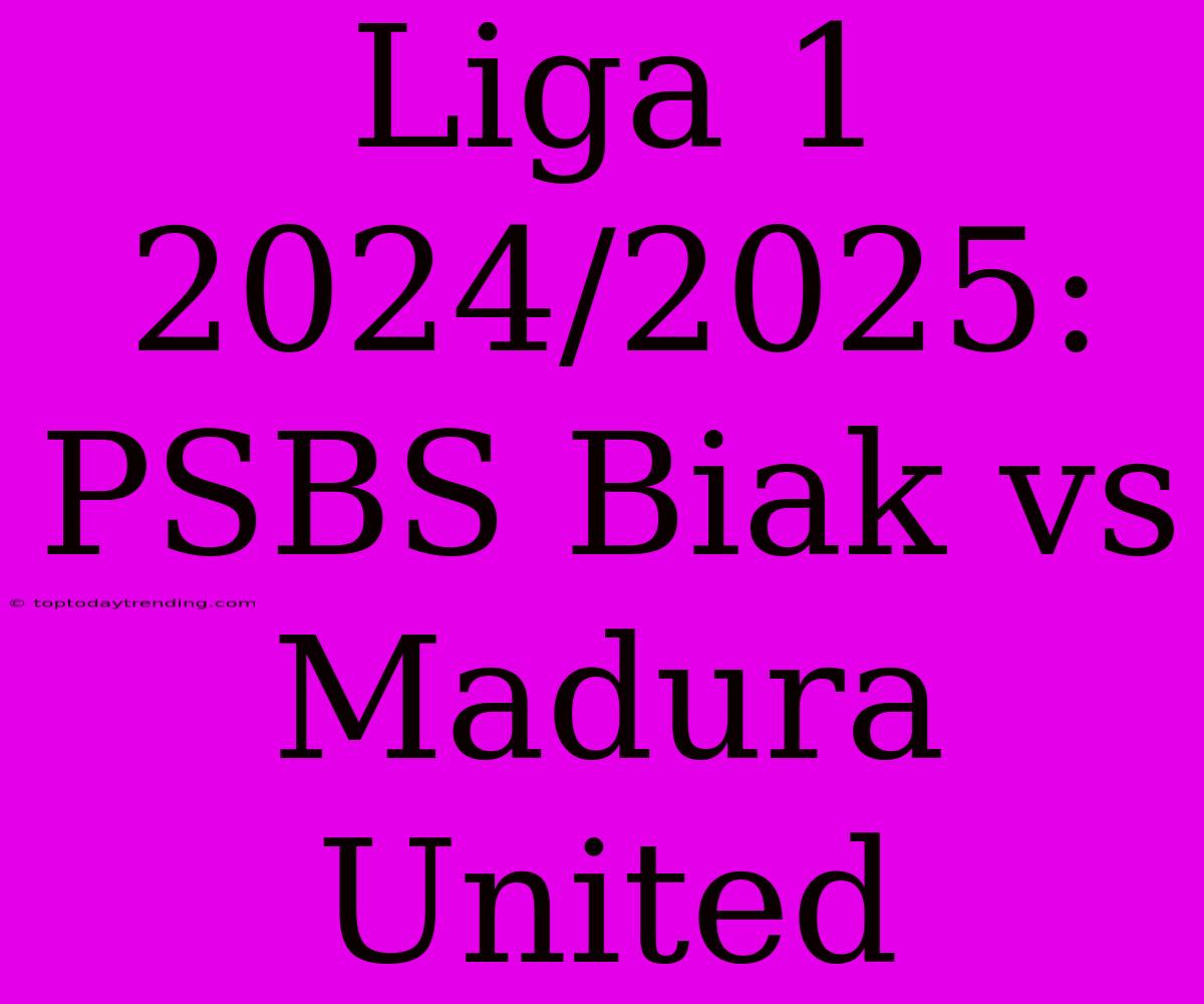 Liga 1 2024/2025: PSBS Biak Vs Madura United