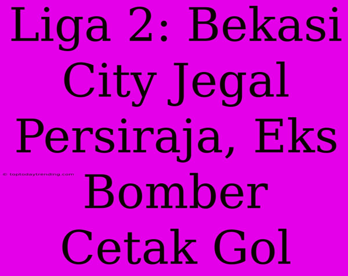 Liga 2: Bekasi City Jegal Persiraja, Eks Bomber Cetak Gol