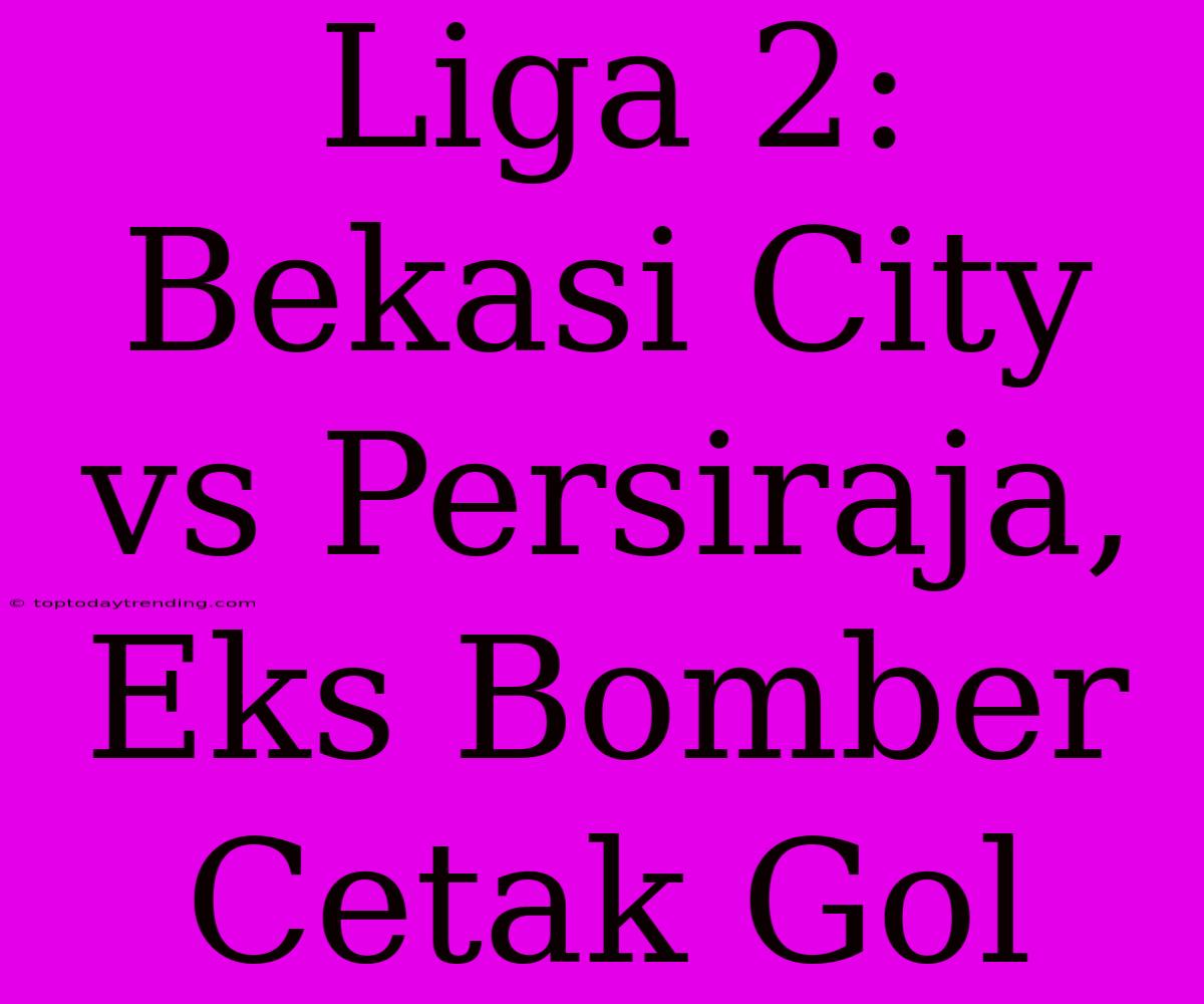 Liga 2: Bekasi City Vs Persiraja, Eks Bomber Cetak Gol