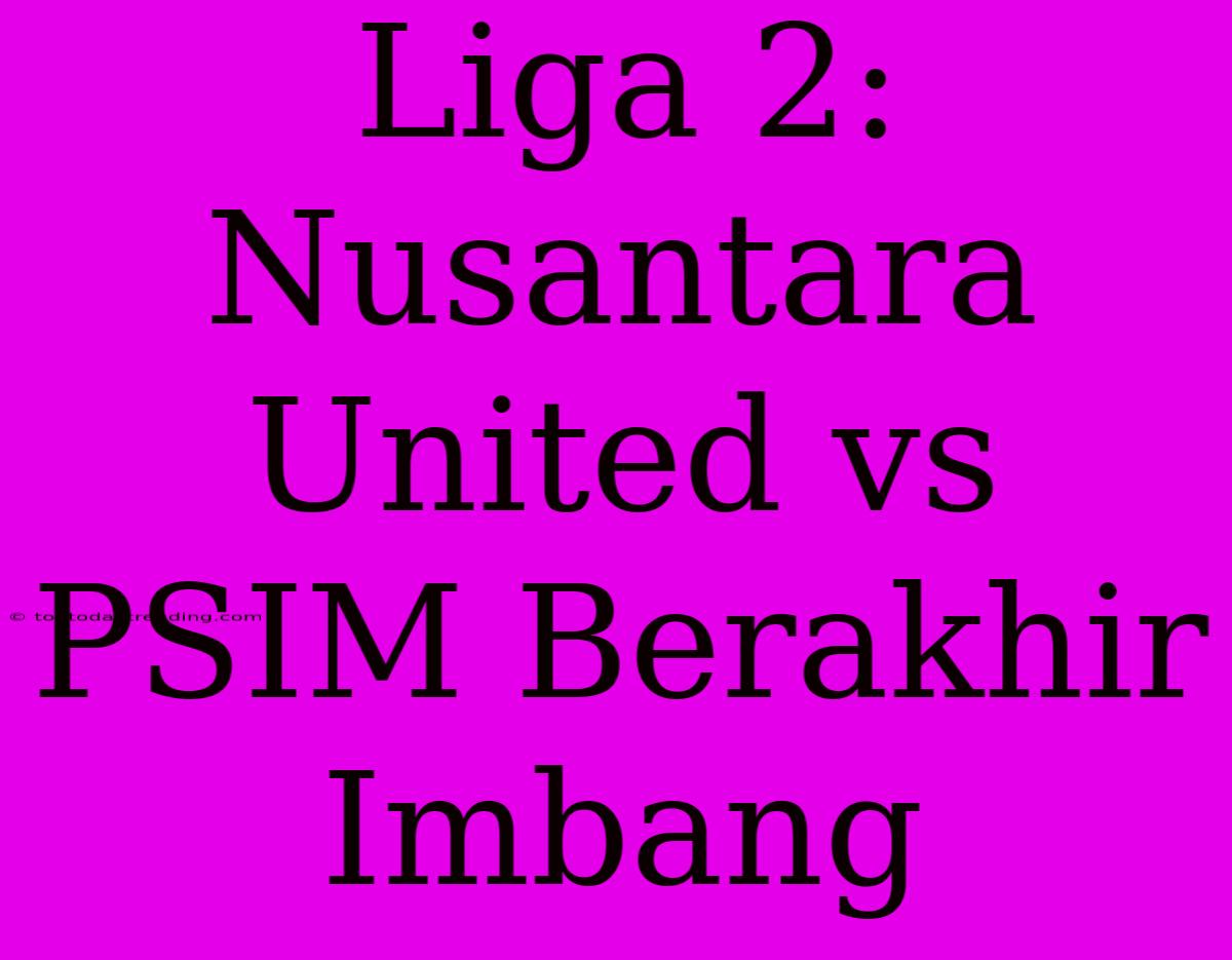 Liga 2: Nusantara United Vs PSIM Berakhir Imbang