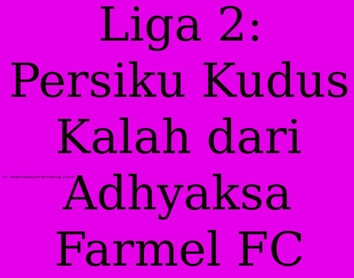 Liga 2: Persiku Kudus Kalah Dari Adhyaksa Farmel FC