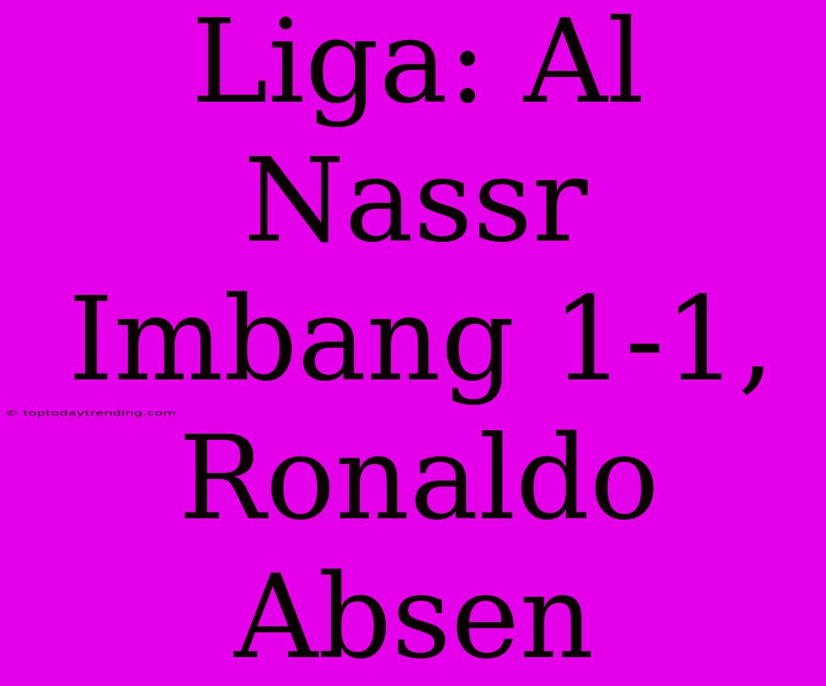 Liga: Al Nassr Imbang 1-1, Ronaldo Absen