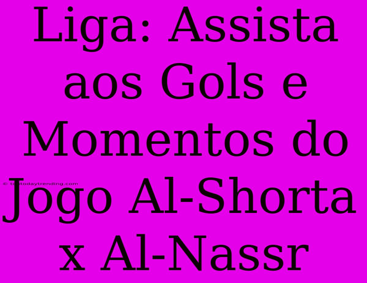 Liga: Assista Aos Gols E Momentos Do Jogo Al-Shorta X Al-Nassr