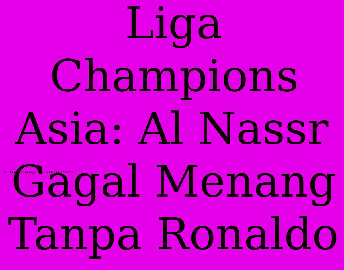 Liga Champions Asia: Al Nassr Gagal Menang Tanpa Ronaldo