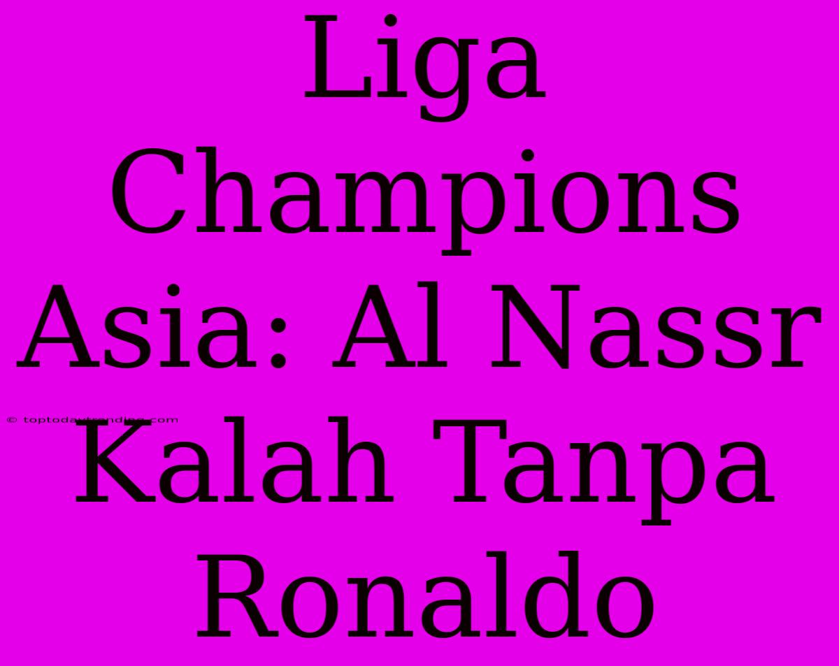 Liga Champions Asia: Al Nassr Kalah Tanpa Ronaldo