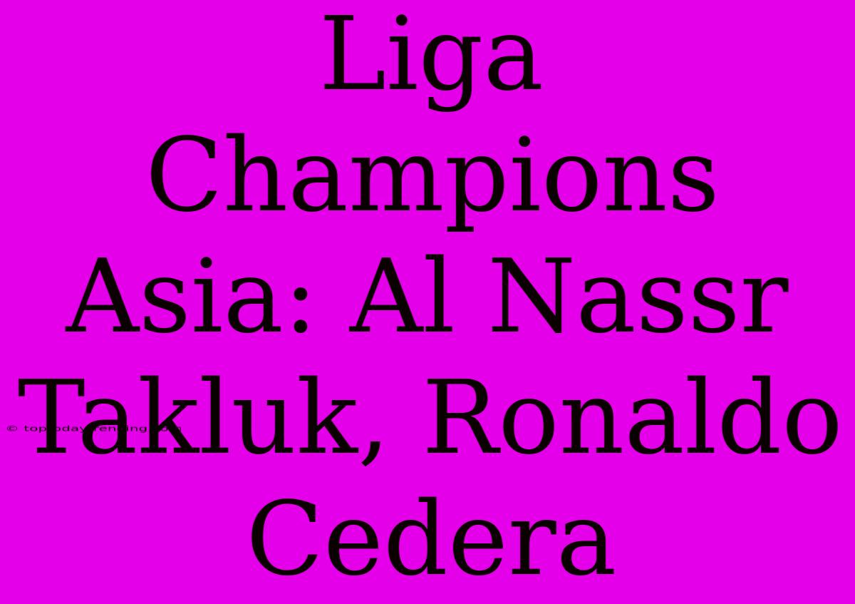 Liga Champions Asia: Al Nassr Takluk, Ronaldo Cedera