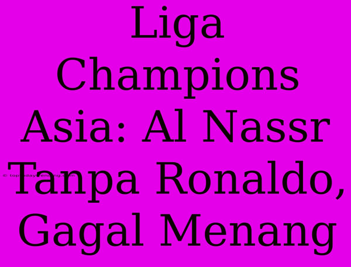 Liga Champions Asia: Al Nassr Tanpa Ronaldo, Gagal Menang