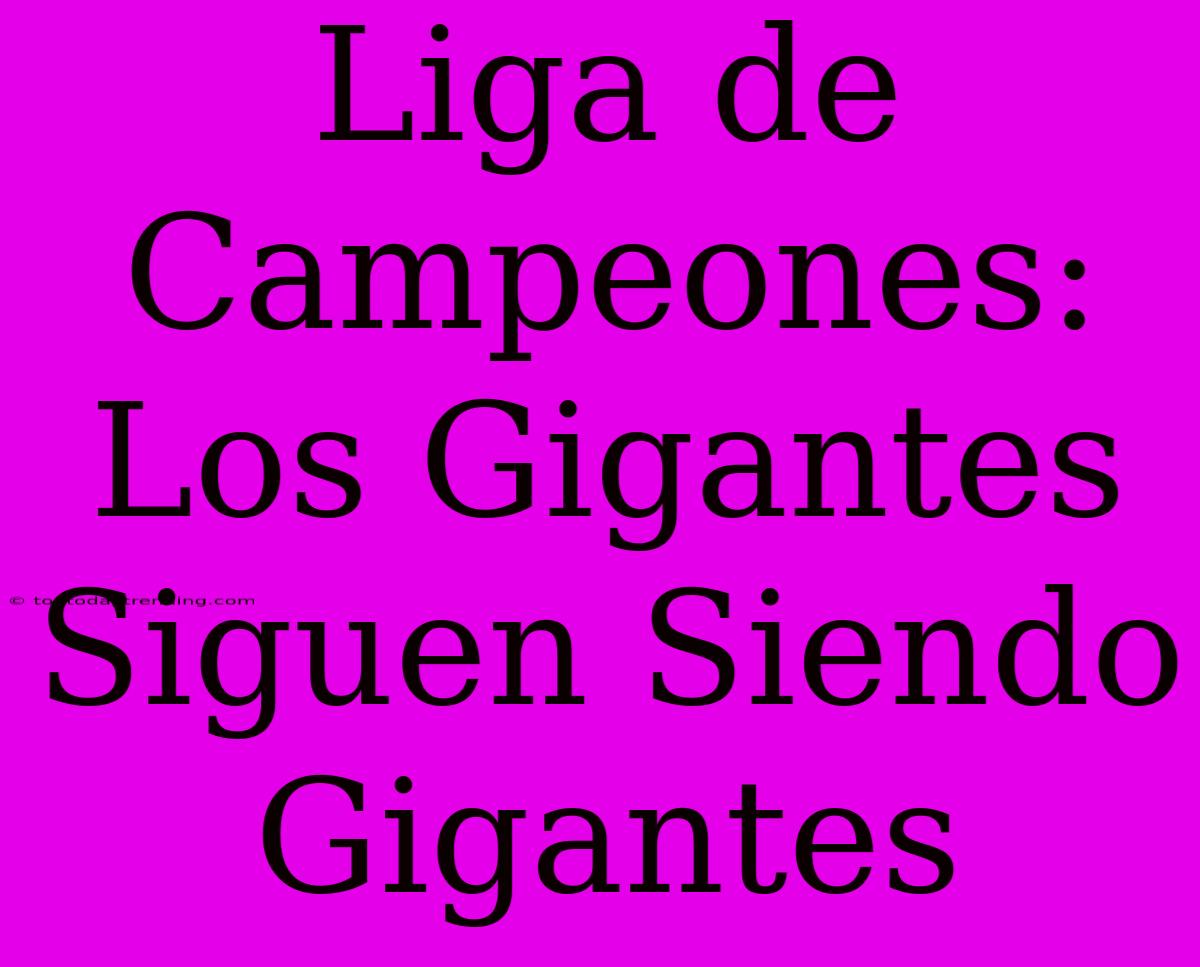 Liga De Campeones: Los Gigantes Siguen Siendo Gigantes