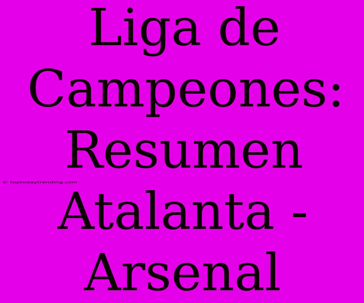 Liga De Campeones: Resumen Atalanta - Arsenal