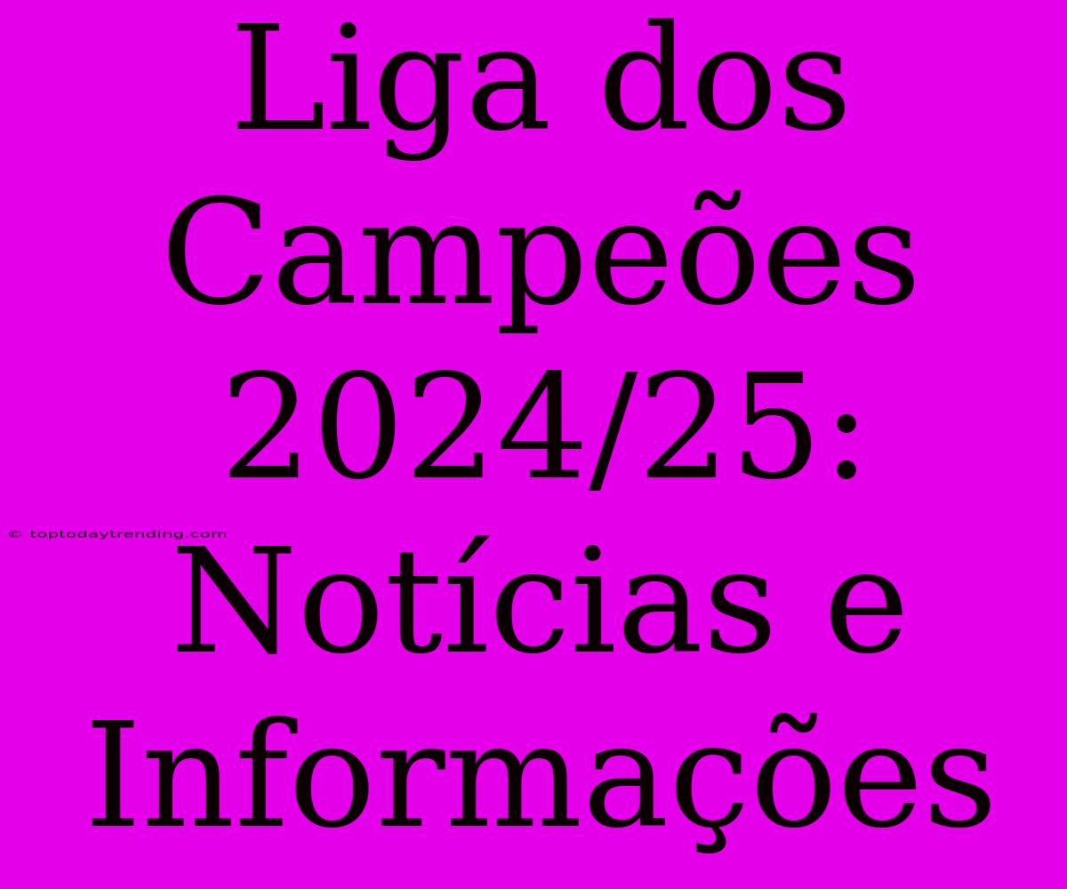 Liga Dos Campeões 2024/25: Notícias E Informações