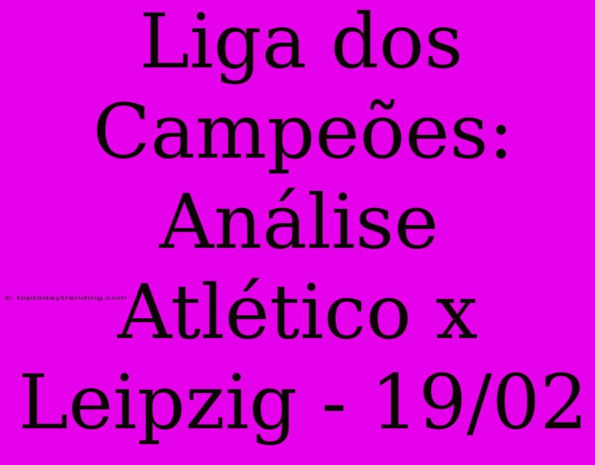 Liga Dos Campeões: Análise Atlético X Leipzig - 19/02