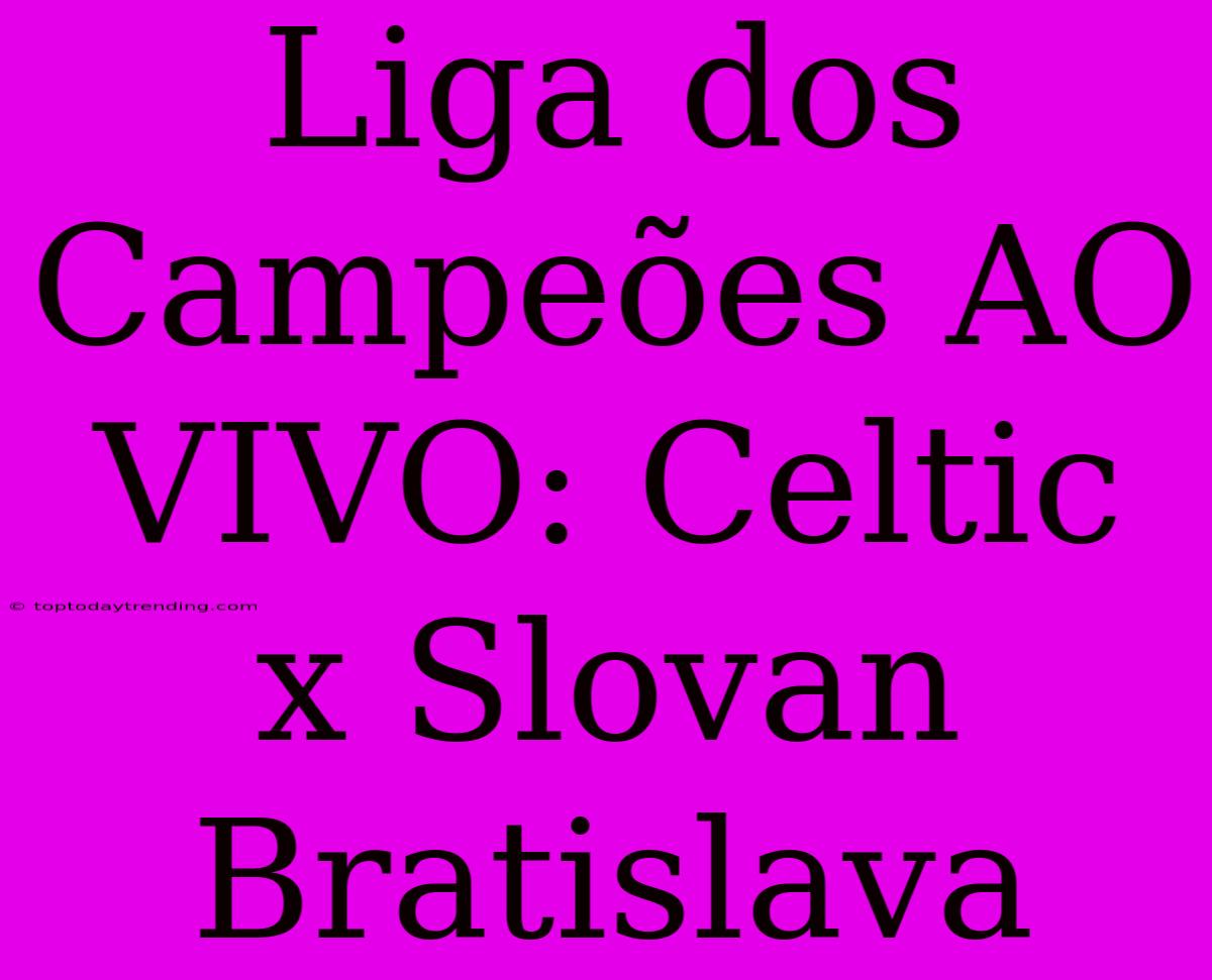 Liga Dos Campeões AO VIVO: Celtic X Slovan Bratislava