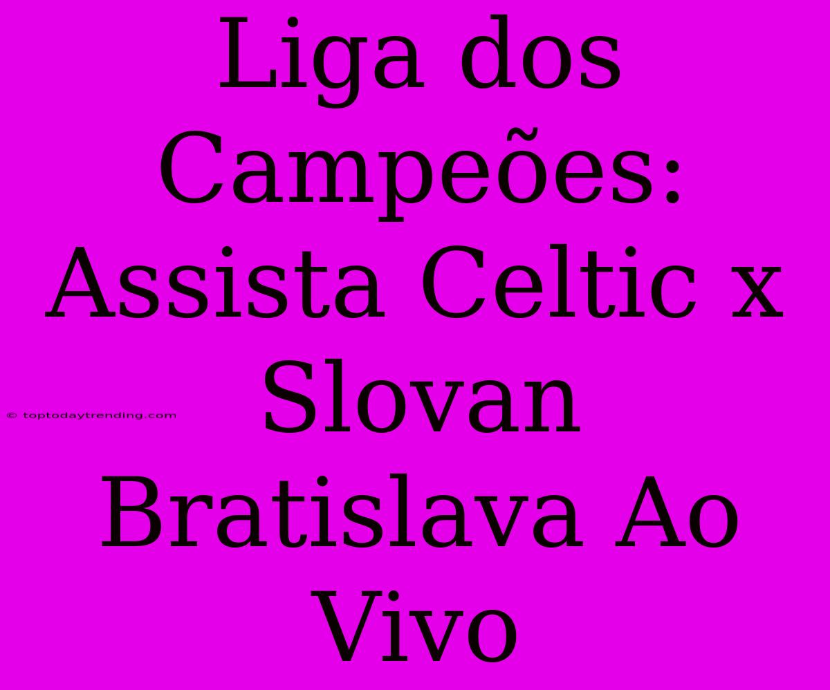 Liga Dos Campeões: Assista Celtic X Slovan Bratislava Ao Vivo